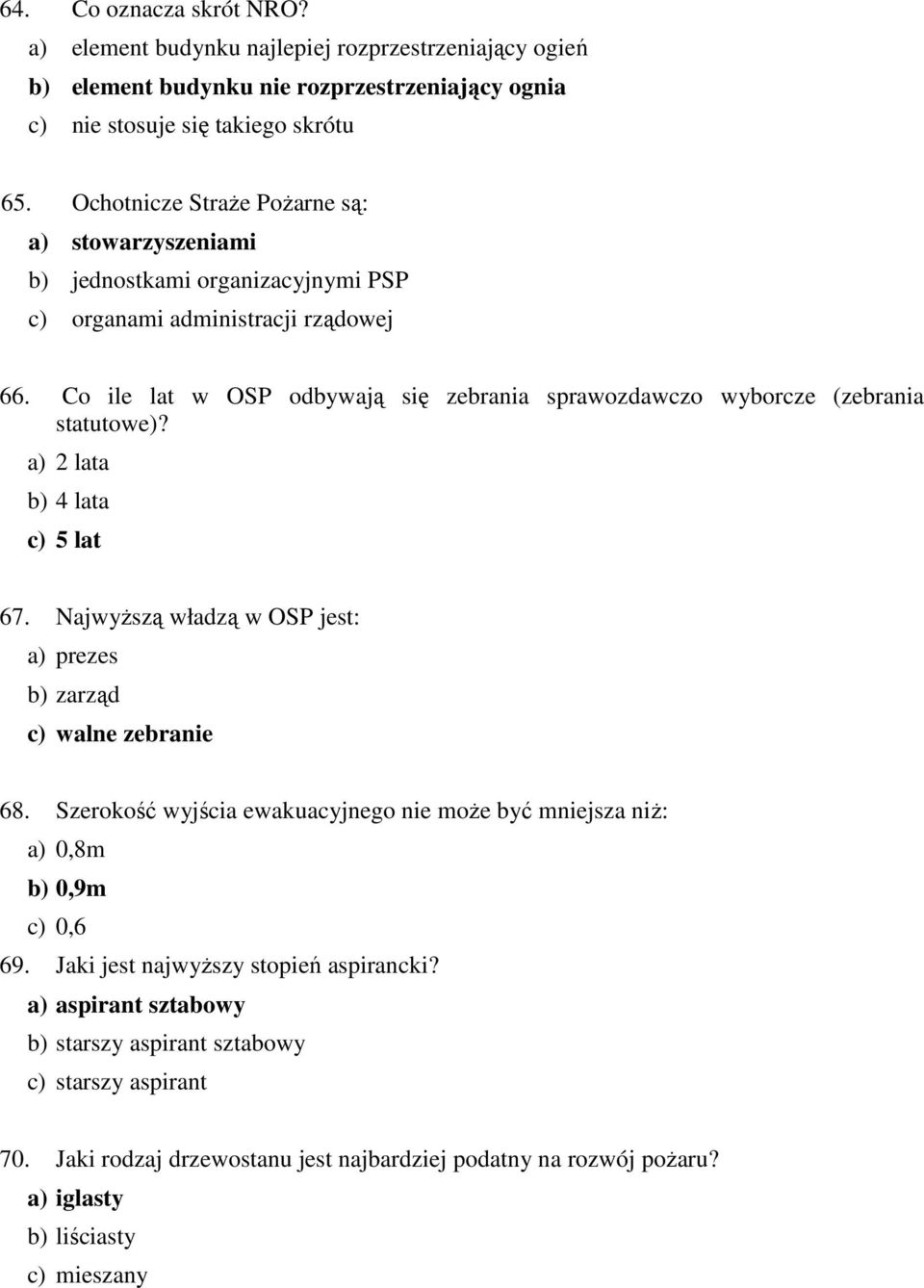 Co ile lat w OSP odbywają się zebrania sprawozdawczo wyborcze (zebrania statutowe)? a) 2 lata b) 4 lata c) 5 lat 67. Najwyższą władzą w OSP jest: a) prezes b) zarząd c) walne zebranie 68.