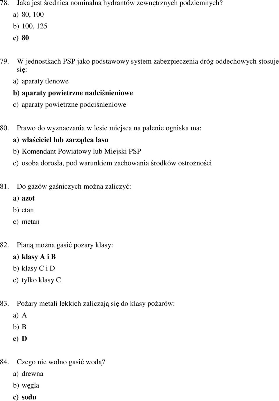 Prawo do wyznaczania w lesie miejsca na palenie ogniska ma: a) właściciel lub zarządca lasu b) Komendant Powiatowy lub Miejski PSP c) osoba dorosła, pod warunkiem zachowania środków