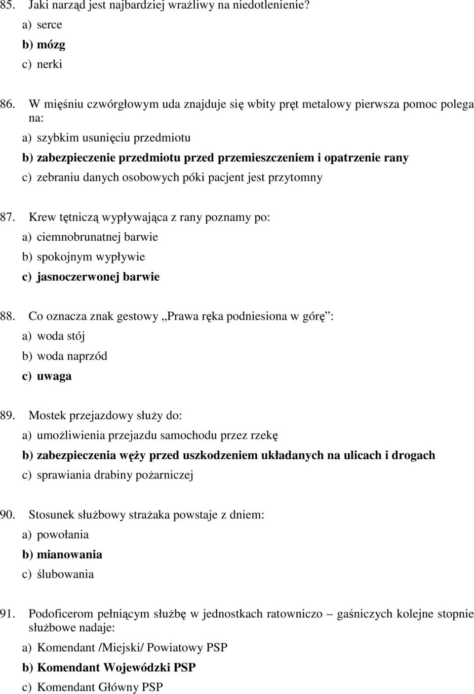 danych osobowych póki pacjent jest przytomny 87. Krew tętniczą wypływająca z rany poznamy po: a) ciemnobrunatnej barwie b) spokojnym wypływie c) jasnoczerwonej barwie 88.