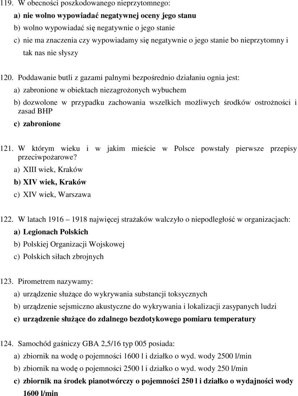 Poddawanie butli z gazami palnymi bezpośrednio działaniu ognia jest: a) zabronione w obiektach niezagrożonych wybuchem b) dozwolone w przypadku zachowania wszelkich możliwych środków ostrożności i