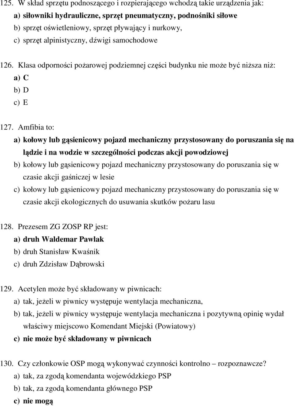 Amfibia to: a) kołowy lub gąsienicowy pojazd mechaniczny przystosowany do poruszania się na lądzie i na wodzie w szczególności podczas akcji powodziowej b) kołowy lub gąsienicowy pojazd mechaniczny