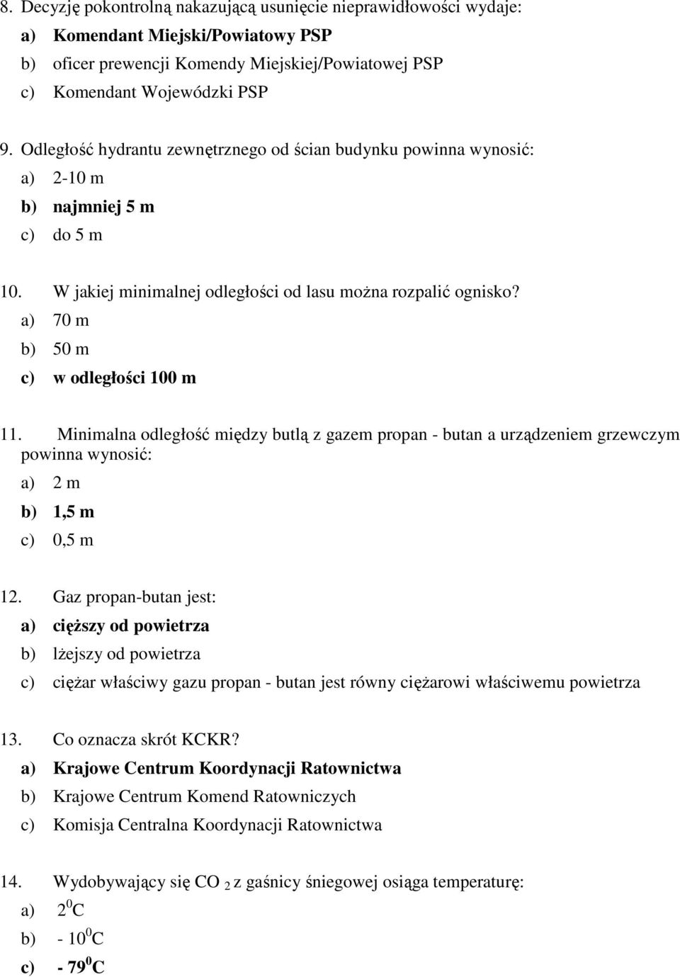 a) 70 m b) 50 m c) w odległości 100 m 11. Minimalna odległość między butlą z gazem propan - butan a urządzeniem grzewczym powinna wynosić: a) 2 m b) 1,5 m c) 0,5 m 12.