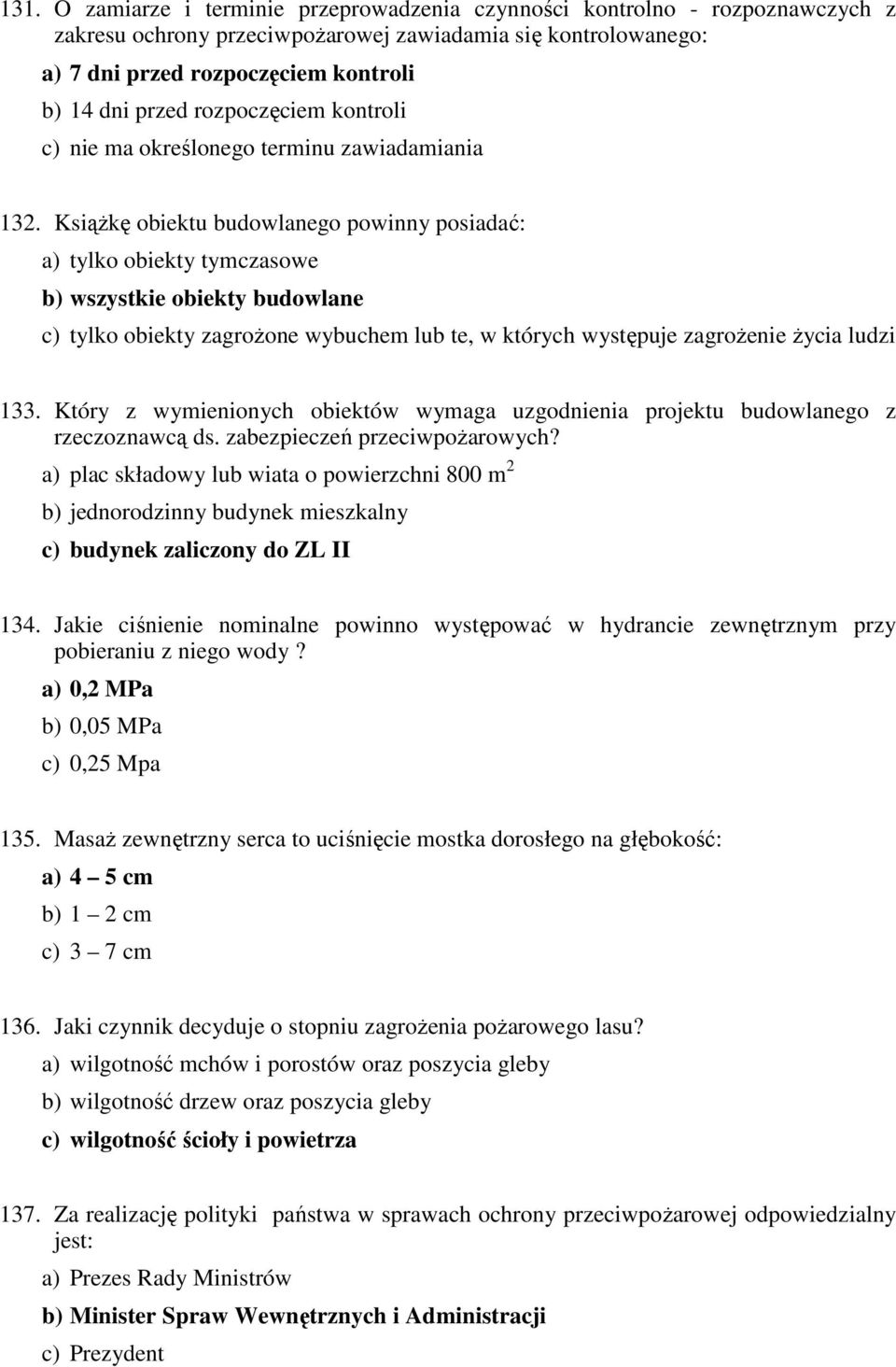 Książkę obiektu budowlanego powinny posiadać: a) tylko obiekty tymczasowe b) wszystkie obiekty budowlane c) tylko obiekty zagrożone wybuchem lub te, w których występuje zagrożenie życia ludzi 133.