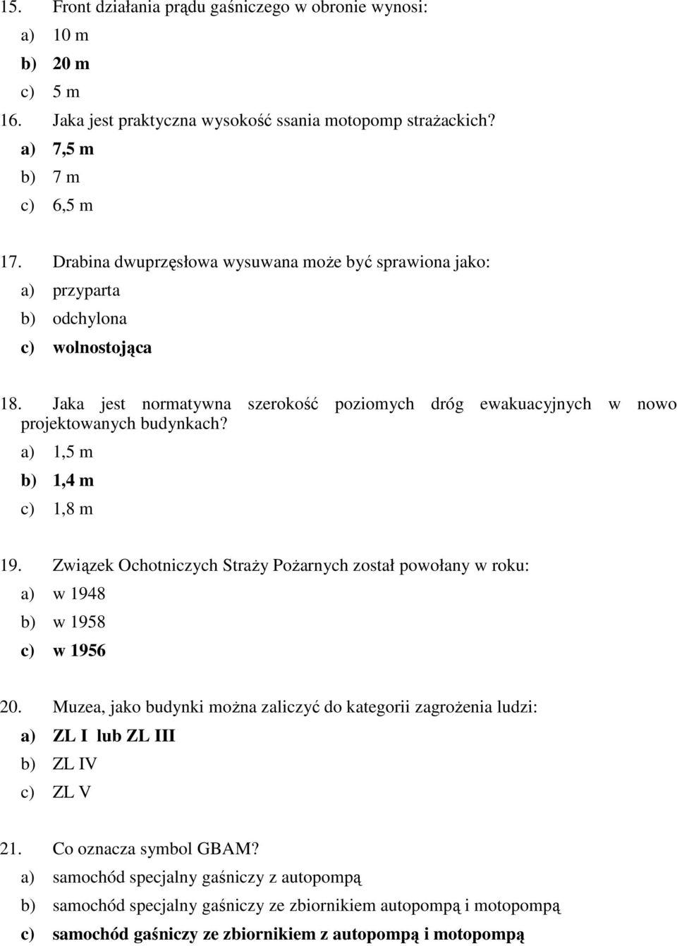 a) 1,5 m b) 1,4 m c) 1,8 m 19. Związek Ochotniczych Straży Pożarnych został powołany w roku: a) w 1948 b) w 1958 c) w 1956 20.