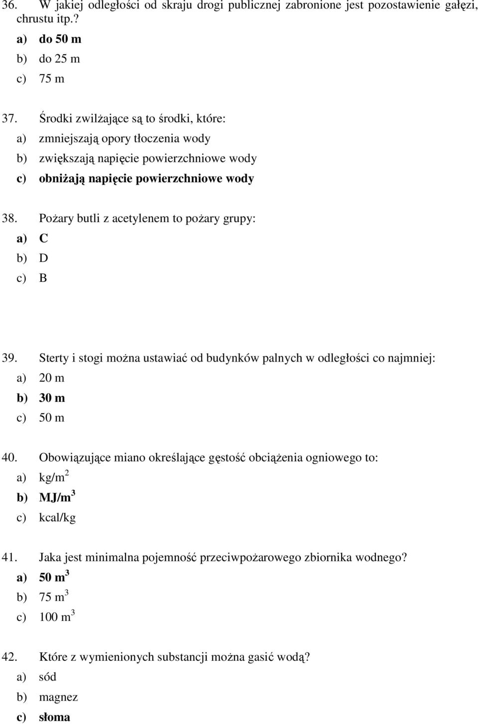 Pożary butli z acetylenem to pożary grupy: a) C b) D c) B 39. Sterty i stogi można ustawiać od budynków palnych w odległości co najmniej: a) 20 m b) 30 m c) 50 m 40.