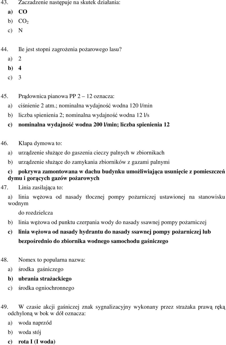 Klapa dymowa to: a) urządzenie służące do gaszenia cieczy palnych w zbiornikach b) urządzenie służące do zamykania zbiorników z gazami palnymi c) pokrywa zamontowana w dachu budynku umożliwiająca