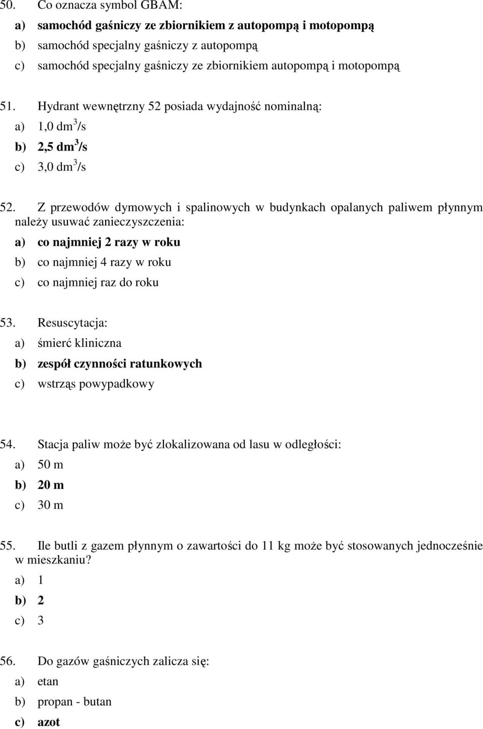 Z przewodów dymowych i spalinowych w budynkach opalanych paliwem płynnym należy usuwać zanieczyszczenia: a) co najmniej 2 razy w roku b) co najmniej 4 razy w roku c) co najmniej raz do roku 53.