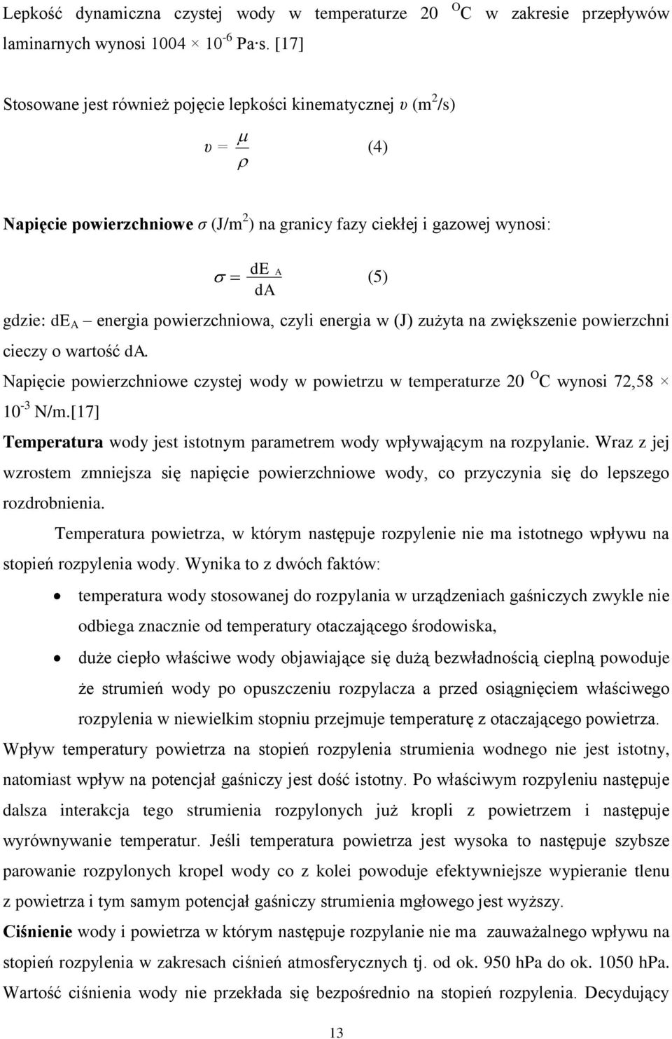 de A energia powierzchniowa, czyli energia w (J) zużyta na zwiększenie powierzchni cieczy o wartość da. Napięcie powierzchniowe czystej wody w powietrzu w temperaturze 20 O C wynosi 72,58 10-3 N/m.