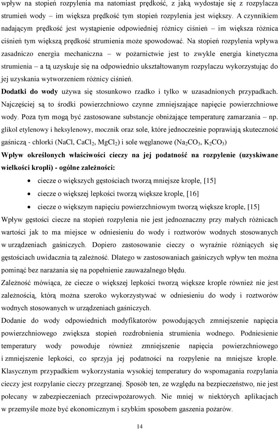 Na stopień rozpylenia wpływa zasadniczo energia mechaniczna w pożarnictwie jest to zwykle energia kinetyczna strumienia a tą uzyskuje się na odpowiednio ukształtowanym rozpylaczu wykorzystując do jej