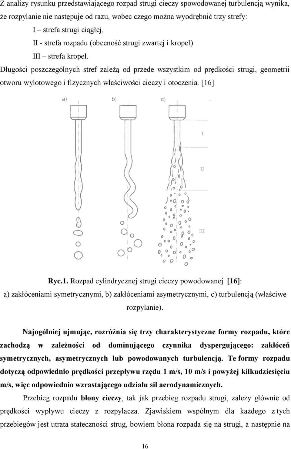 Długości poszczególnych stref zależą od przede wszystkim od prędkości strugi, geometrii otworu wylotowego i fizycznych właściwości cieczy i otoczenia. [16