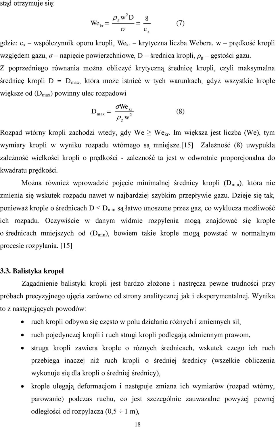 Z poprzedniego równania można obliczyć krytyczną średnicę kropli, czyli maksymalna średnicę kropli D = D max, która może istnieć w tych warunkach, gdyż wszystkie krople większe od (D max ) powinny