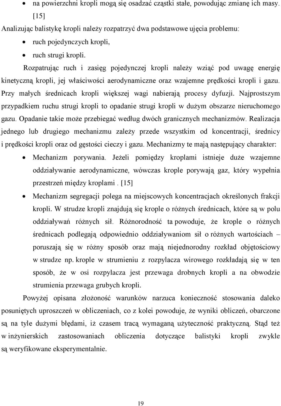 Rozpatrując ruch i zasięg pojedynczej kropli należy wziąć pod uwagę energię kinetyczną kropli, jej właściwości aerodynamiczne oraz wzajemne prędkości kropli i gazu.