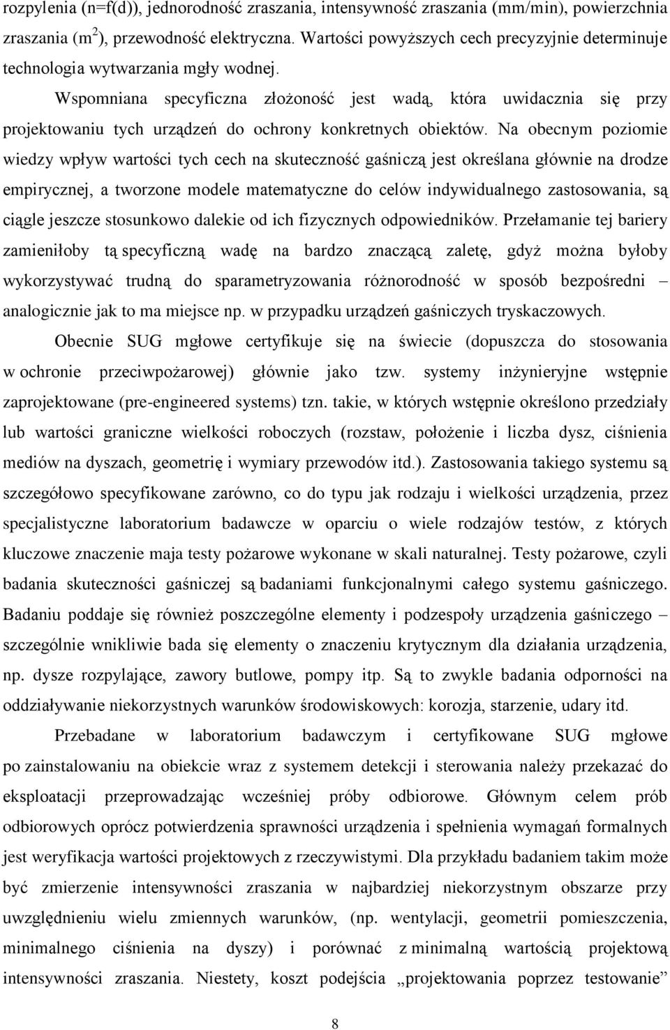 Wspomniana specyficzna złożoność jest wadą, która uwidacznia się przy projektowaniu tych urządzeń do ochrony konkretnych obiektów.