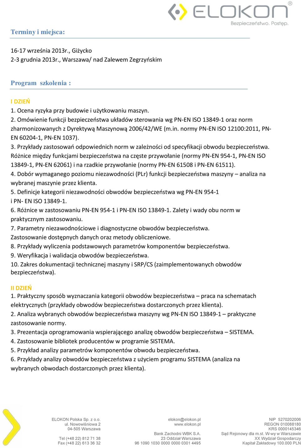 Różnice między funkcjami bezpieczeństwa na częste przywołanie (normy PN-EN 954-1, PN-EN ISO 13849-1, PN-EN 62061) i na rzadkie przywołanie (normy PN-EN 61508 i PN-EN 61511). 4.