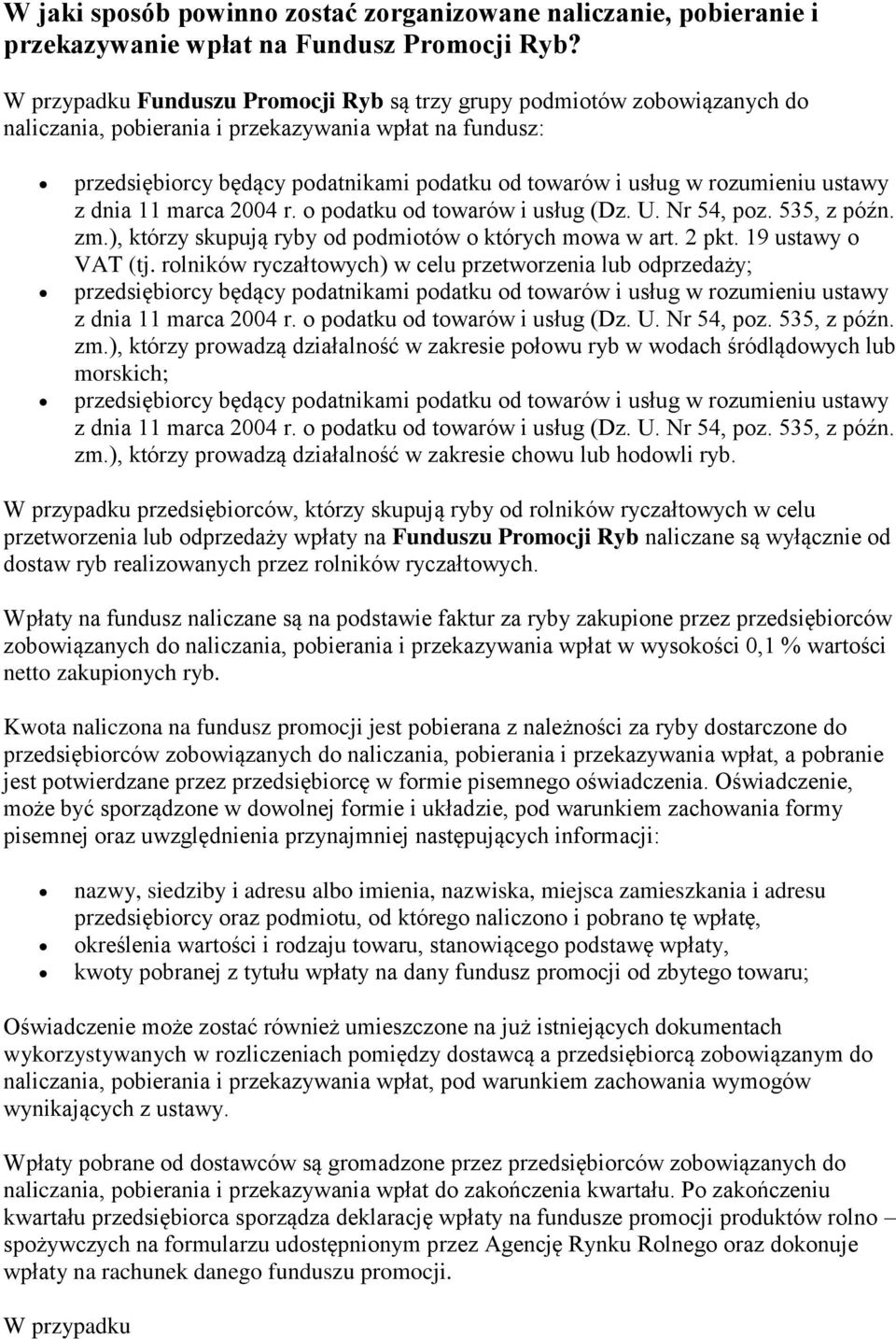 rozumieniu ustawy z dnia 11 marca 2004 r. o podatku od towarów i usług (Dz. U. Nr 54, poz. 535, z późn. zm.), którzy skupują ryby od podmiotów o których mowa w art. 2 pkt. 19 ustawy o VAT (tj.