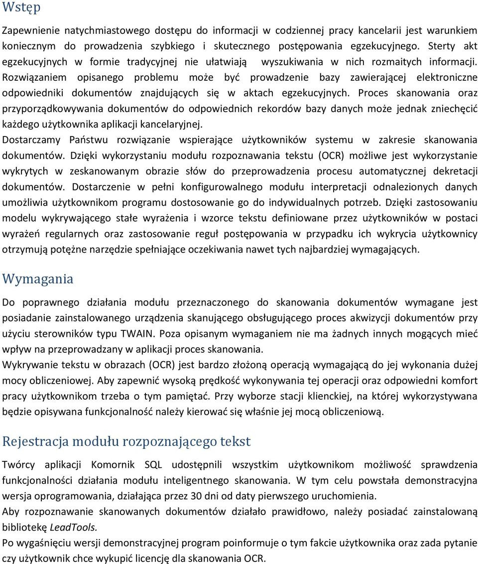 Rozwiązaniem opisanego problemu może być prowadzenie bazy zawierającej elektroniczne odpowiedniki dokumentów znajdujących się w aktach egzekucyjnych.