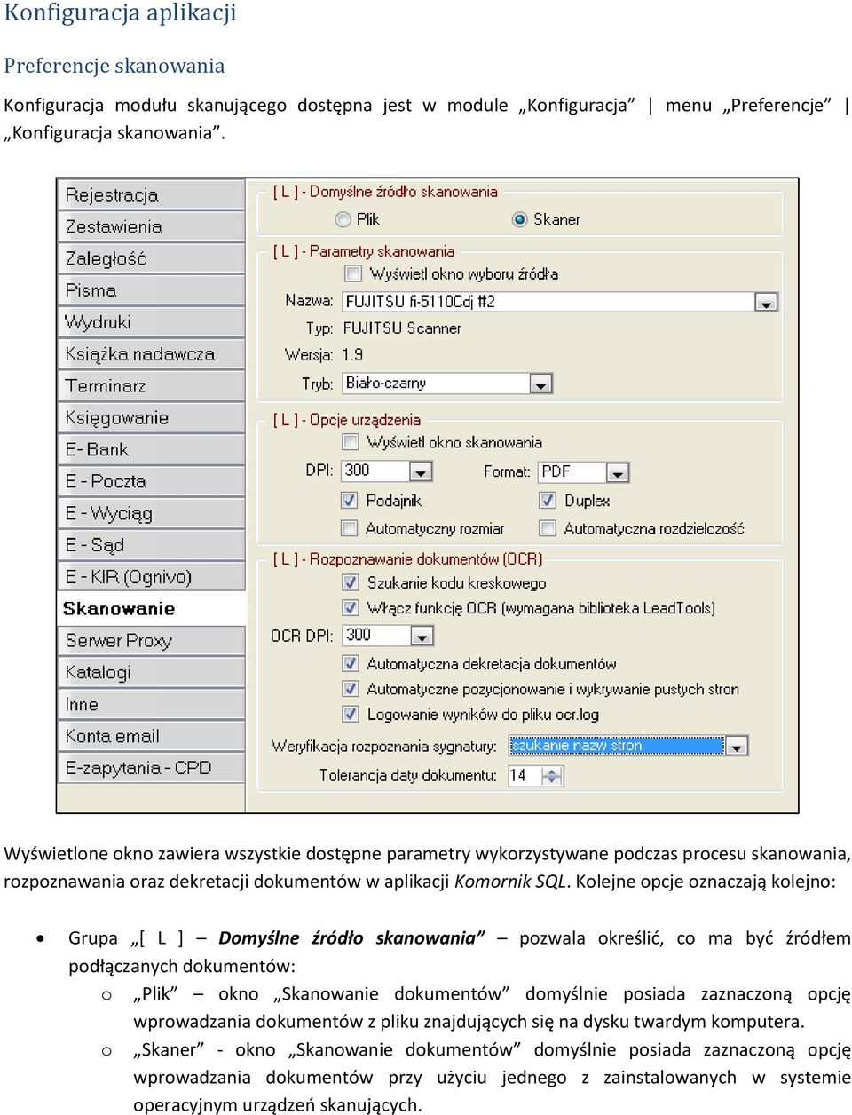 Kolejne opcje oznaczają kolejno: Grupa [ L ] Domyślne źródło skanowania pozwala określić, co ma być źródłem podłączanych dokumentów: o Plik okno Skanowanie dokumentów domyślnie posiada