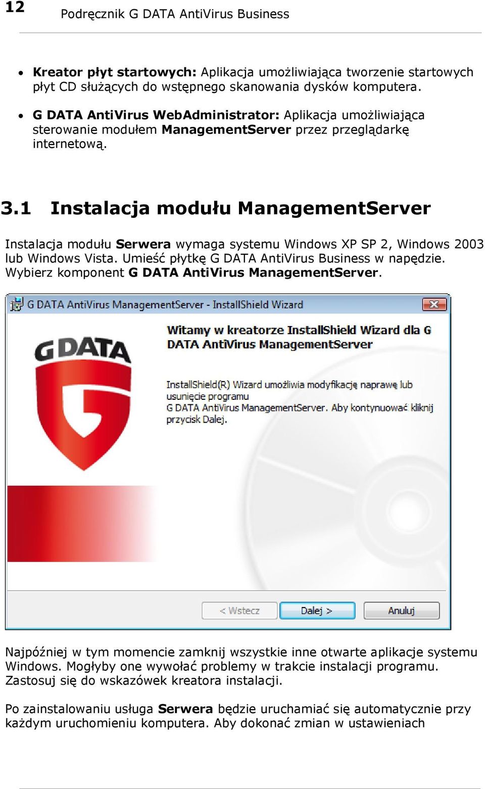 1 Instalacja modułu ManagementServer Instalacja modułu Serwera wymaga systemu Windows XP SP 2, Windows 2003 lub Windows Vista. Umieść płytkę G DATA AntiVirus Business w napędzie.