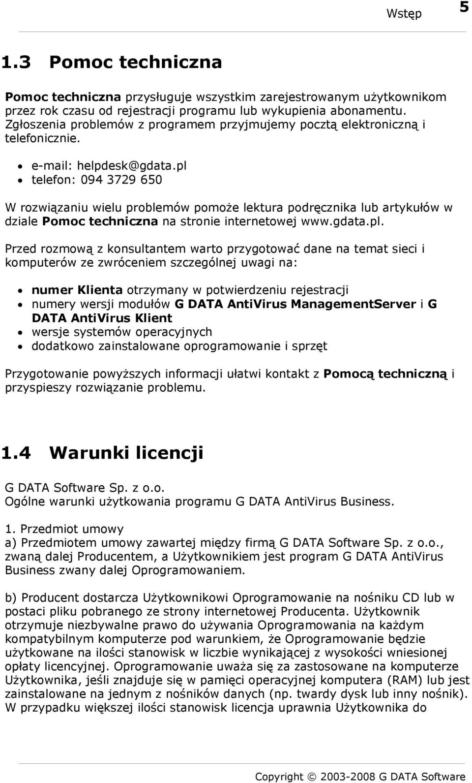 pl telefon: 094 3729 650 W rozwiązaniu wielu problemów pomoże lektura podręcznika lub artykułów w dziale Pomoc techniczna na stronie internetowej www.gdata.pl. Przed rozmową z konsultantem warto