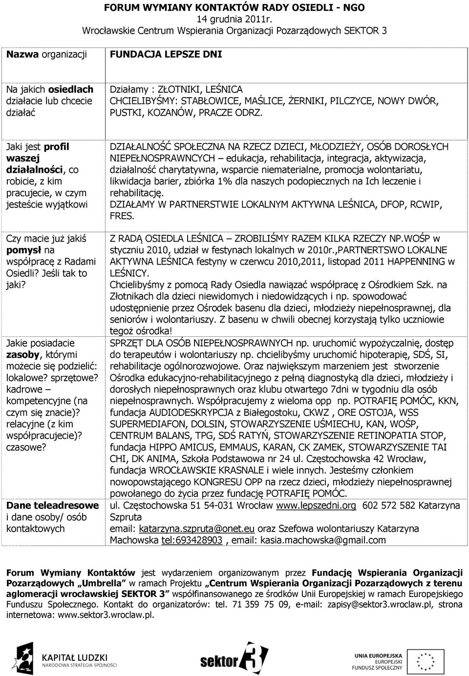 wolontariatu, likwidacja barier, zbiórka 1% dla naszych podopiecznych na Ich leczenie i rehabilitację. DZIAŁAMY W PARTNERSTWIE LOKALNYM AKTYWNA LEŚNICA, DFOP, RCWIP, FRES.