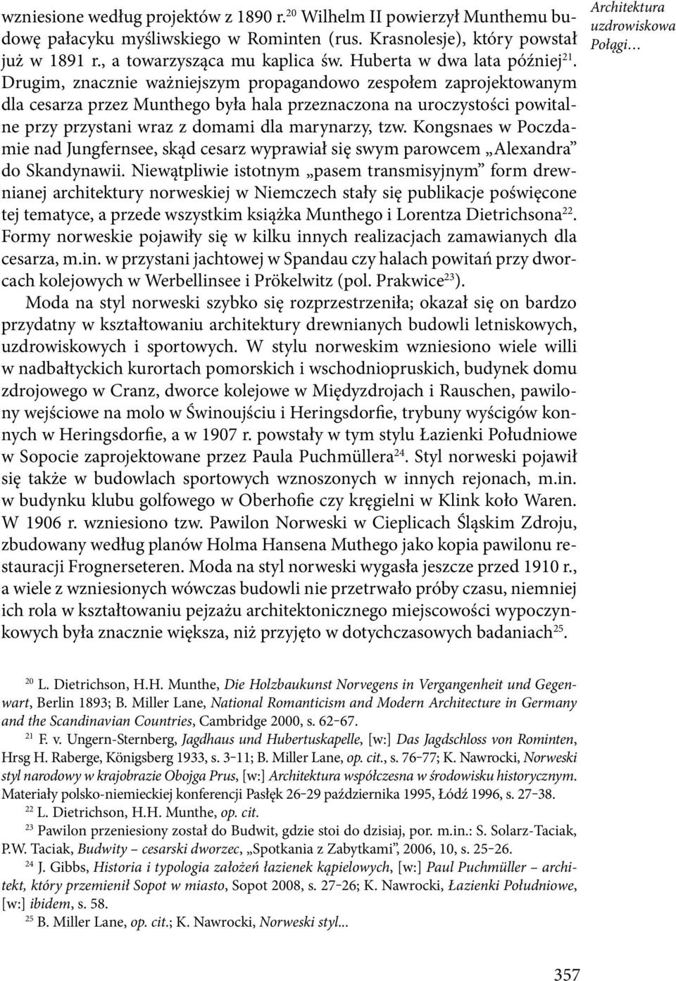 Drugim, znacznie ważniejszym propagandowo zespołem zaprojektowanym dla cesarza przez Munthego była hala przeznaczona na uroczystości powitalne przy przystani wraz z domami dla marynarzy, tzw.