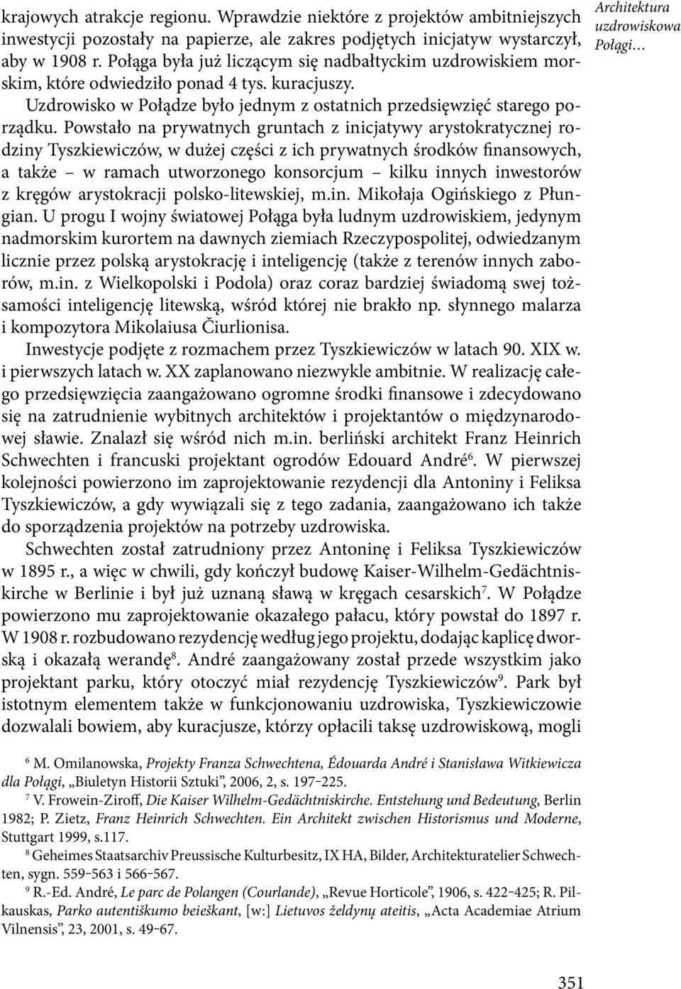 Powstało na prywatnych gruntach z inicjatywy arystokratycznej rodziny Tyszkiewiczów, w dużej części z ich prywatnych środków finansowych, a także w ramach utworzonego konsorcjum kilku innych