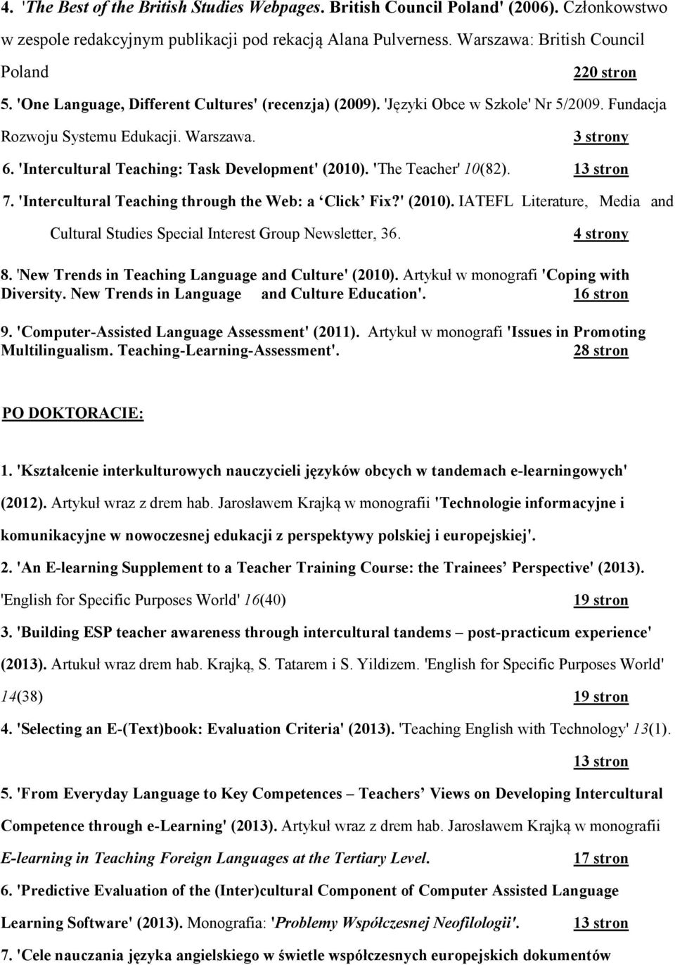 'The Teacher' 10(82). 13 stron 7. 'Intercultural Teaching through the Web: a Click Fix?' (2010). IATEFL Literature, Media and Cultural Studies Special Interest Group Newsletter, 36. 4 strony 8.