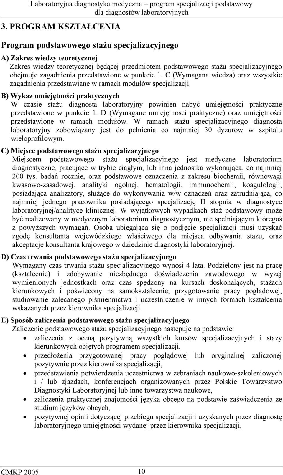 B) Wykaz umiejętności praktycznych W czasie stażu diagnosta laboratoryjny powinien nabyć umiejętności praktyczne przedstawione w punkcie 1.