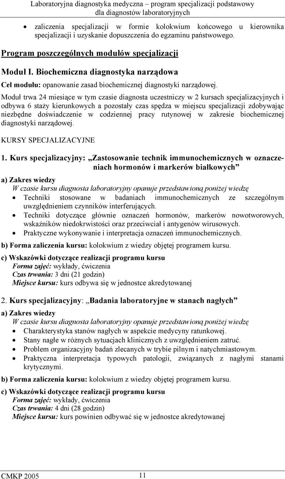 Moduł trwa 24 miesiące w tym czasie diagnosta uczestniczy w 2 kursach specjalizacyjnych i odbywa 6 staży kierunkowych a pozostały czas spędza w miejscu specjalizacji zdobywając niezbędne