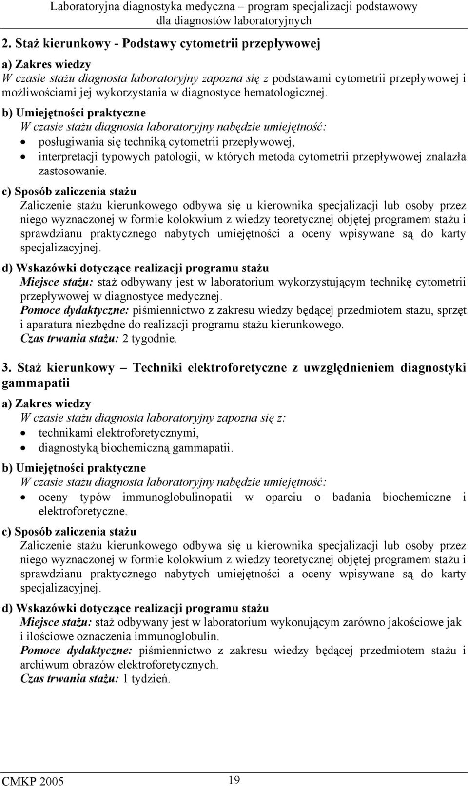 W czasie stażu diagnosta laboratoryjny nabędzie umiejętność: posługiwania się techniką cytometrii przepływowej, interpretacji typowych patologii, w których metoda cytometrii przepływowej znalazła