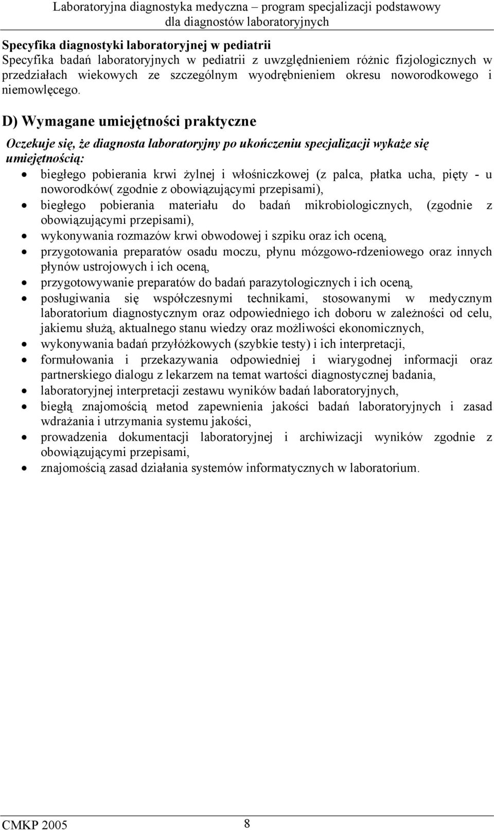 D) Wymagane umiejętności praktyczne Oczekuje się, że diagnosta laboratoryjny po ukończeniu specjalizacji wykaże się umiejętnością: biegłego pobierania krwi żylnej i włośniczkowej (z palca, płatka