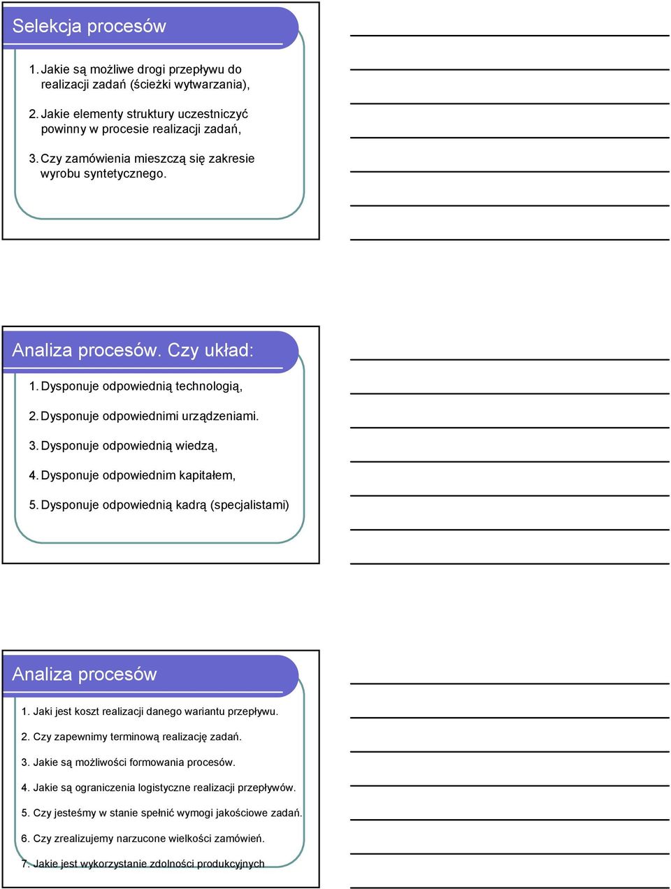 Dysponuje odpowiednim kapitałem, 5.Dysponuje odpowiednią kadrą (specjalistami) Analiza procesów 1. Jaki jest koszt realizacji danego wariantu przepływu. 2. Czy zapewnimy terminową realizację zadań. 3.