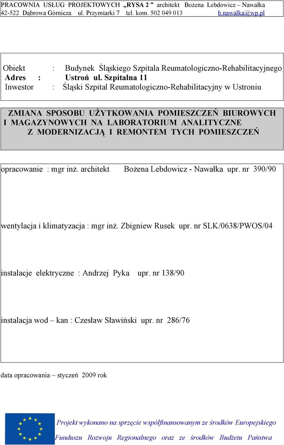 Szpitalna 11 Inwestor : Śląski Szpital Reumatologiczno-Rehabilitacyjny w Ustroniu ZMIANA SPOSOBU UŻYTKOWANIA POMIESZCZEŃ BIUROWYCH I MAGAZYNOWYCH NA LABORATORIUM ANALITYCZNE Z MODERNIZACJĄ I REMONTEM