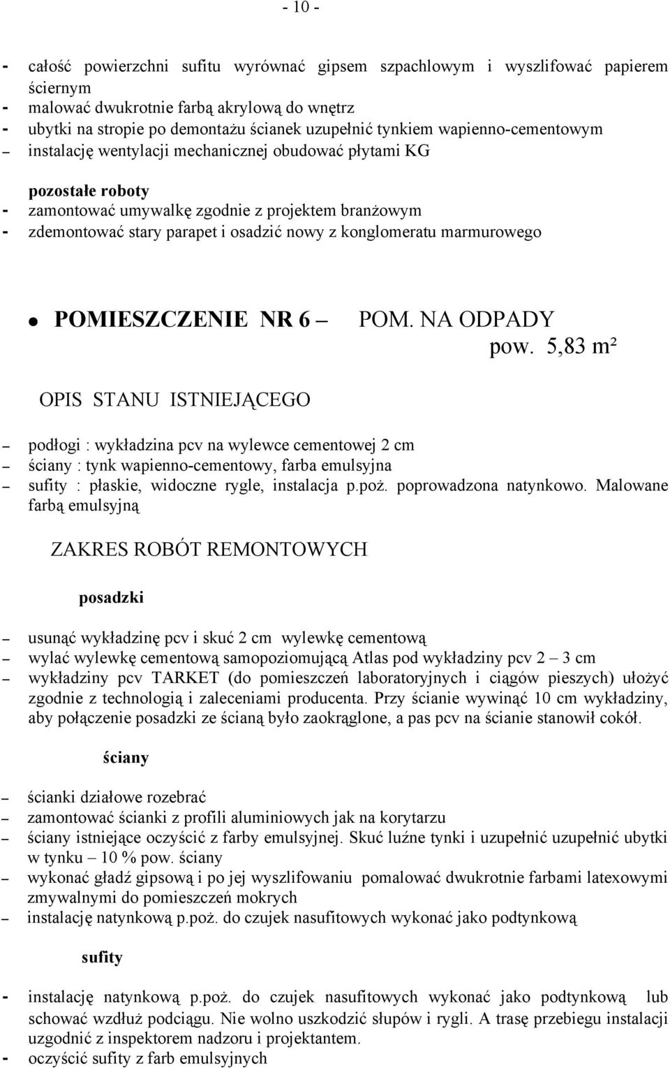 5,83 m² podłogi : wykładzina pcv na wylewce cementowej 2 cm : tynk wapienno-cementowy, farba emulsyjna : płaskie, widoczne rygle, instalacja p.poż. poprowadzona natynkowo.