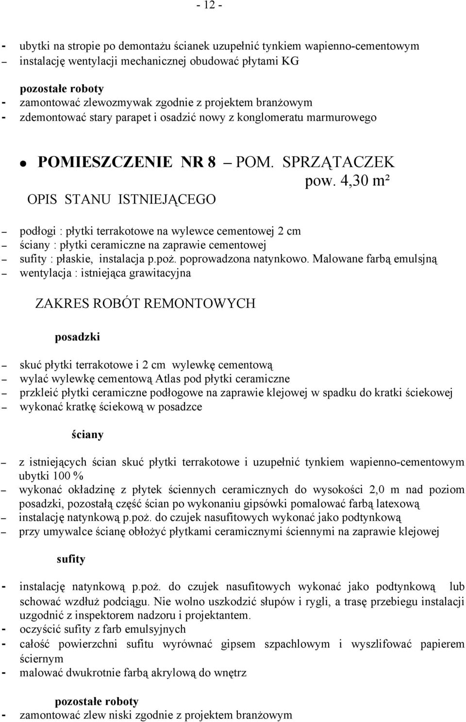 4,30 m² podłogi : płytki terrakotowe na wylewce cementowej 2 cm : płytki ceramiczne na zaprawie cementowej : płaskie, instalacja p.poż. poprowadzona natynkowo.