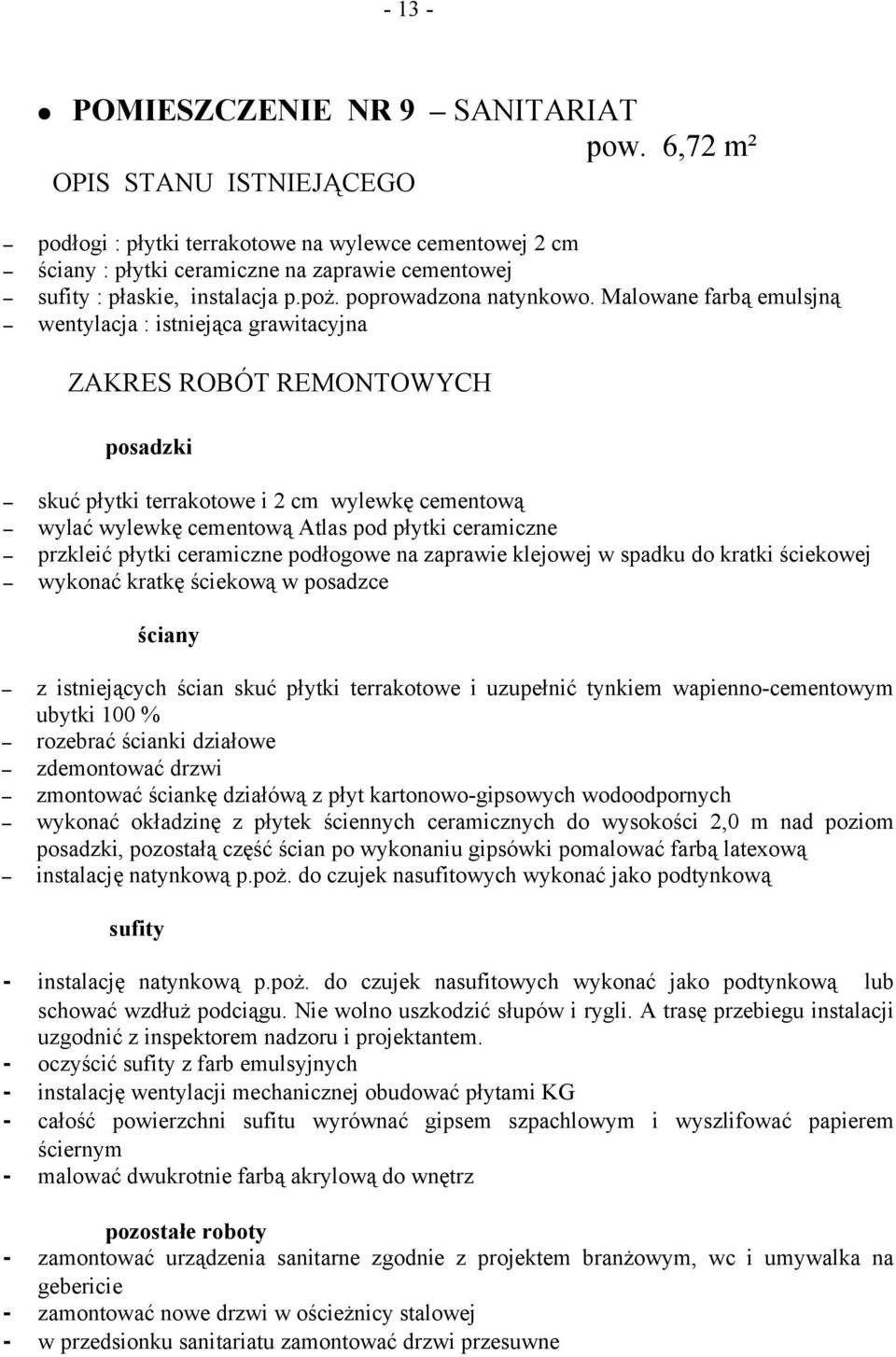 Malowane farbą emulsjną wentylacja : istniejąca grawitacyjna skuć płytki terrakotowe i 2 cm wylewkę cementową wylać wylewkę cementową Atlas pod płytki ceramiczne przkleić płytki ceramiczne podłogowe