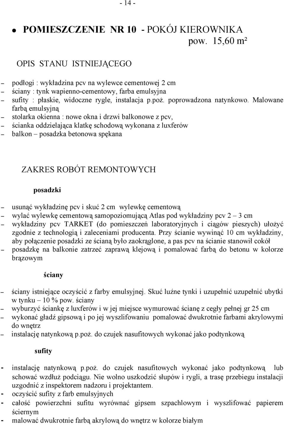 Malowane farbą emulsyjną stolarka okienna : nowe okna i drzwi balkonowe z pcv, ścianka oddzielająca klatkę schodową wykonana z luxferów balkon posadzka betonowa spękana usunąć wykładzinę pcv i skuć 2