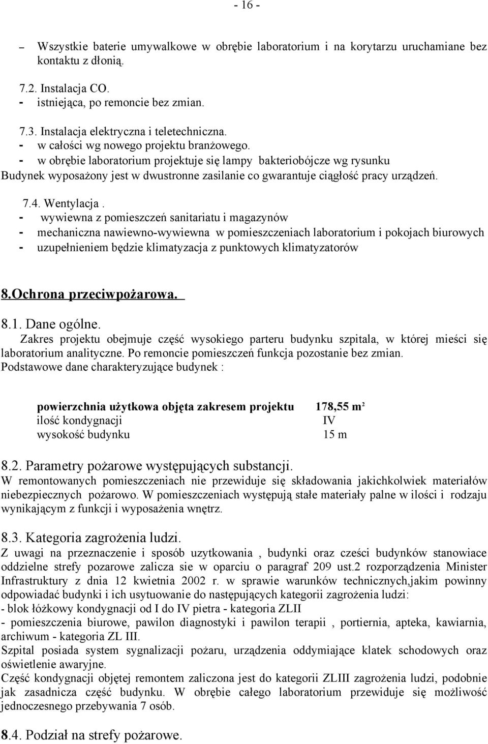 - w obrębie laboratorium projektuje się lampy bakteriobójcze wg rysunku Budynek wyposażony jest w dwustronne zasilanie co gwarantuje ciągłość pracy urządzeń. 7.4. Wentylacja.