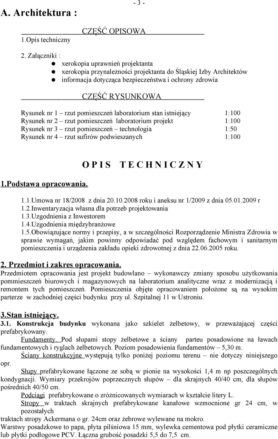 pomieszczeń laboratorium stan istniejący 1:100 Rysunek nr 2 rzut pomieszczeń laboratorium projekt 1:100 Rysunek nr 3 rzut pomieszczeń technologia 1:50 Rysunek nr 4 rzut sufirów podwieszanych 1:100 1.