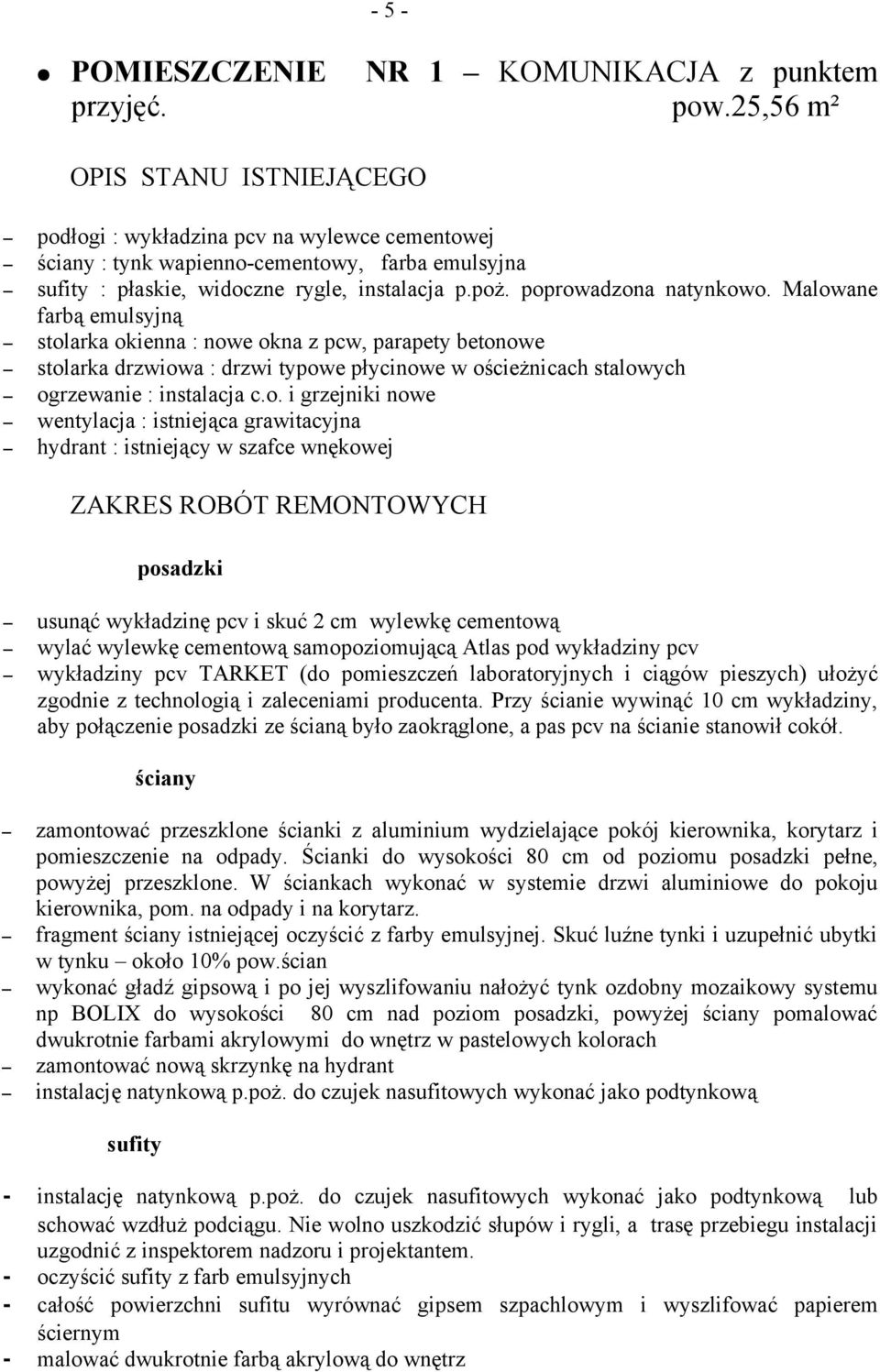 Malowane farbą emulsyjną stolarka okienna : nowe okna z pcw, parapety betonowe stolarka drzwiowa : drzwi typowe płycinowe w ościeżnicach stalowych ogrzewanie : instalacja c.o. i grzejniki nowe