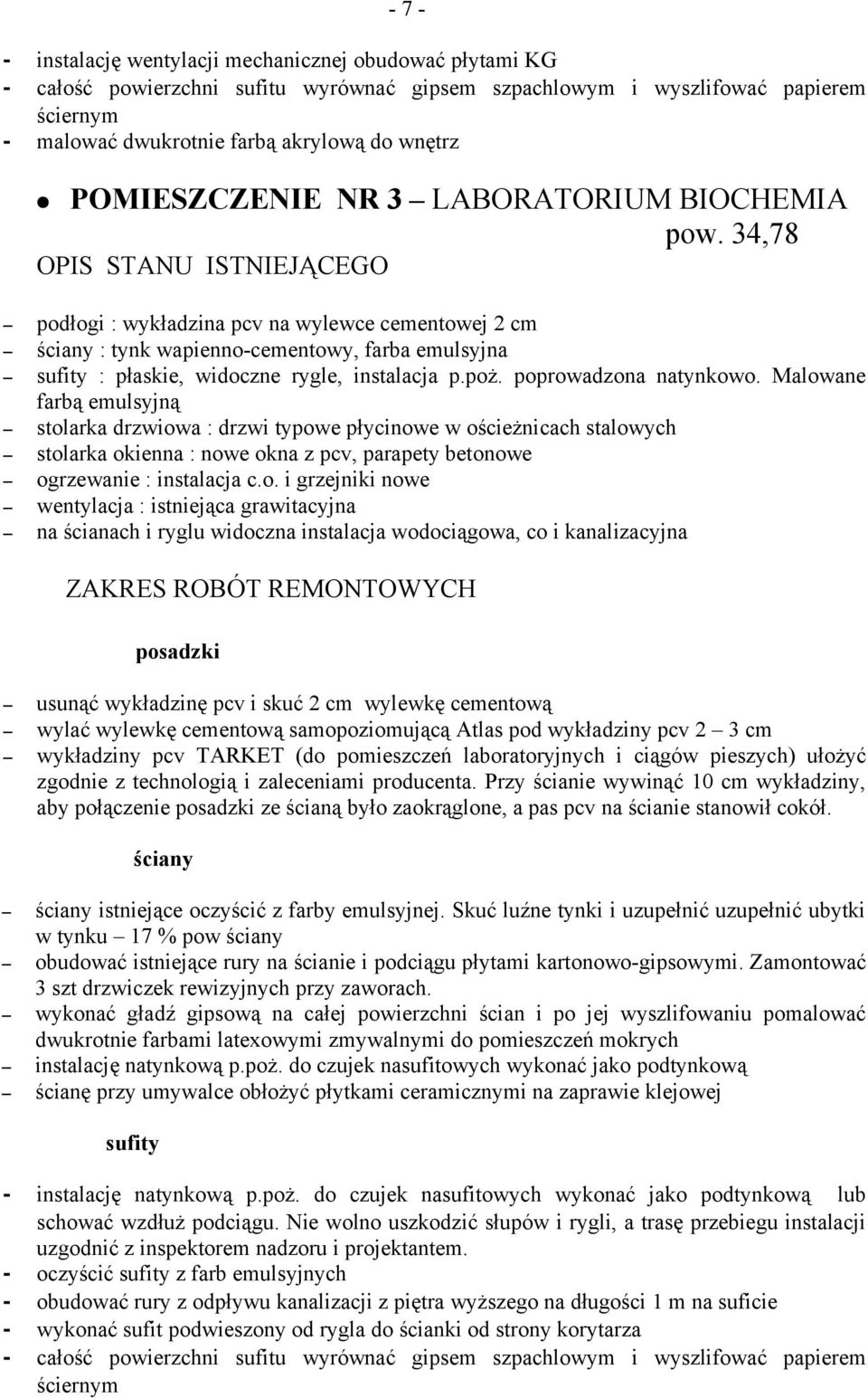 Malowane farbą emulsyjną stolarka drzwiowa : drzwi typowe płycinowe w ościeżnicach stalowych stolarka okienna : nowe okna z pcv, parapety betonowe ogrzewanie : instalacja c.o. i grzejniki nowe