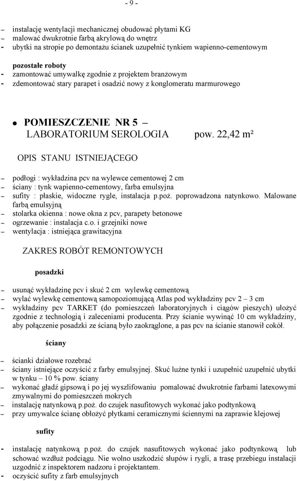 22,42 m² podłogi : wykładzina pcv na wylewce cementowej 2 cm : tynk wapienno-cementowy, farba emulsyjna : płaskie, widoczne rygle, instalacja p.poż. poprowadzona natynkowo.