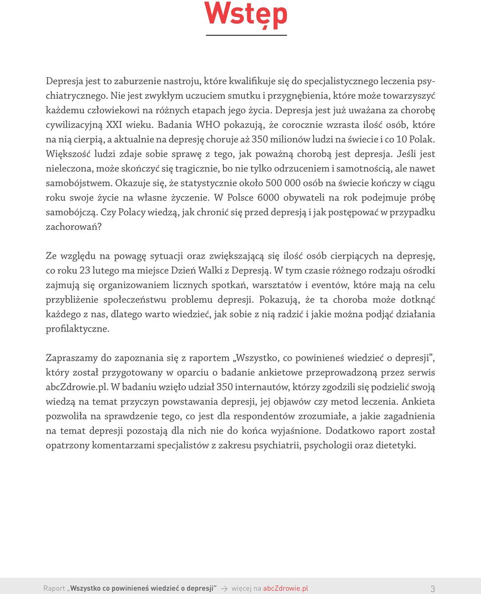 Badania WHO pokazują, że corocznie wzrasta ilość osób, które na nią cierpią, a aktualnie na depresję choruje aż 350 milionów ludzi na świecie i co 10 Polak.