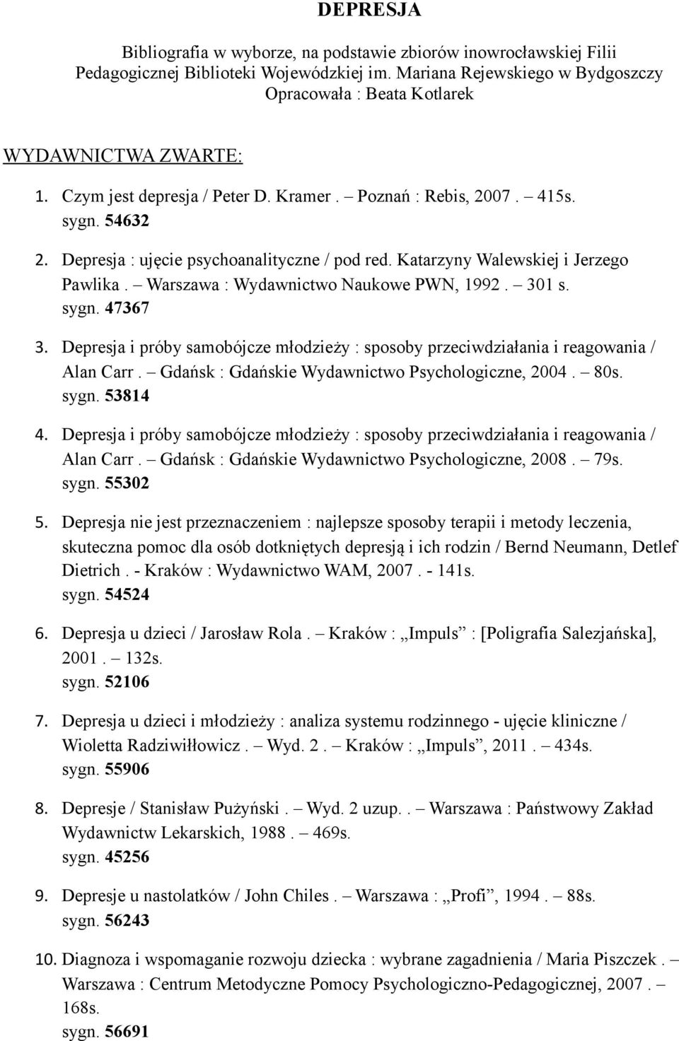 Depresja : ujęcie psychoanalityczne / pod red. Katarzyny Walewskiej i Jerzego Pawlika. Warszawa : Wydawnictwo Naukowe PWN, 1992. 301 s. sygn. 47367 3.