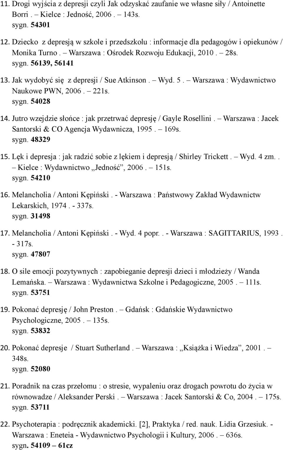 Jak wydobyć się z depresji / Sue Atkinson. Wyd. 5. Warszawa : Wydawnictwo Naukowe PWN, 2006. 221s. sygn. 54028 14. Jutro wzejdzie słońce : jak przetrwać depresję / Gayle Rosellini.