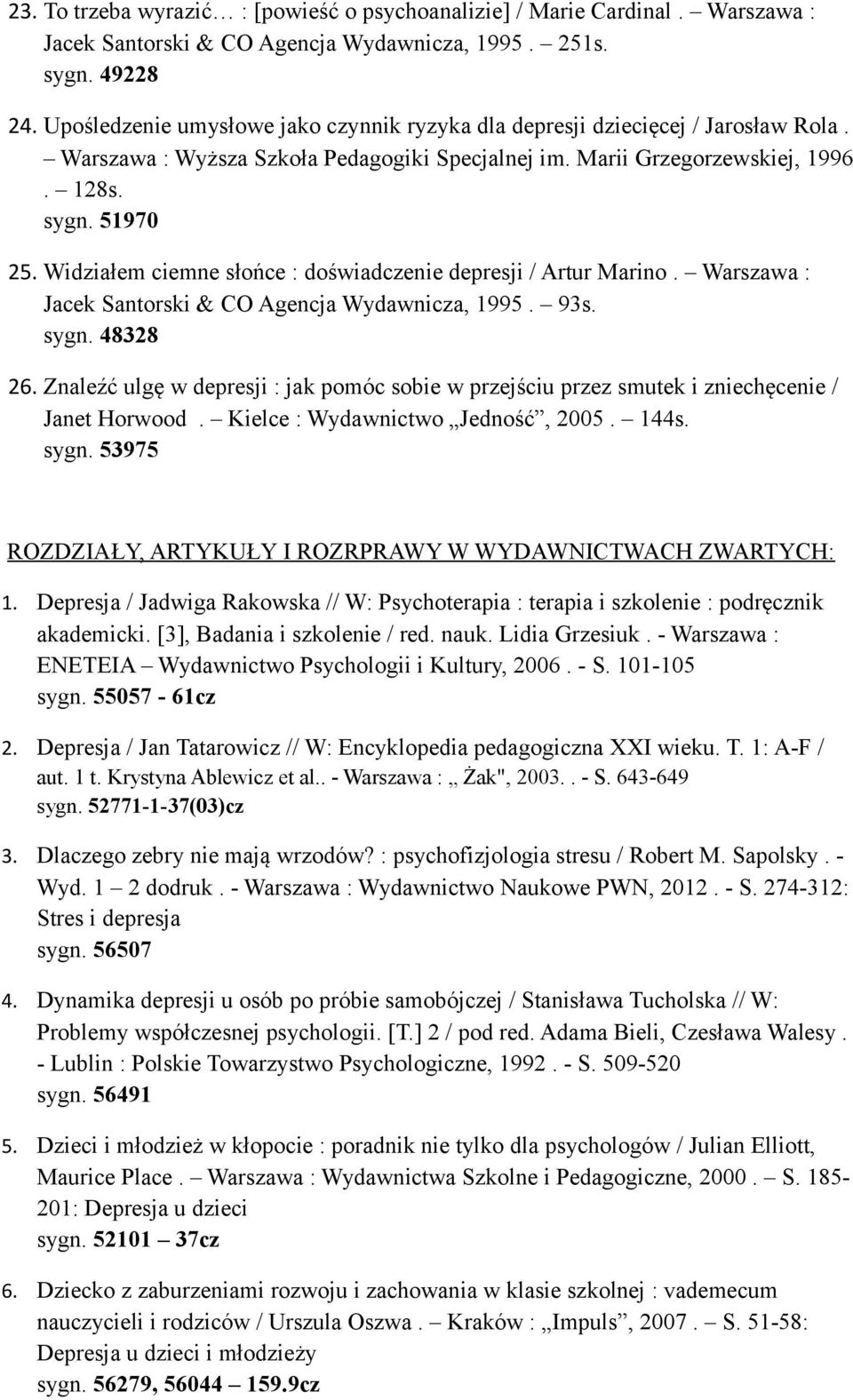 Widziałem ciemne słońce : doświadczenie depresji / Artur Marino. Warszawa : Jacek Santorski & CO Agencja Wydawnicza, 1995. 93s. sygn. 48328 26.