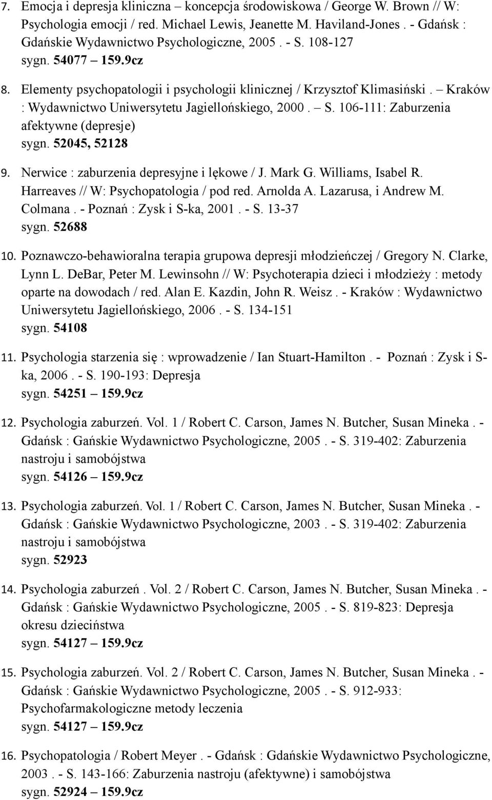52045, 52128 9. Nerwice : zaburzenia depresyjne i lękowe / J. Mark G. Williams, Isabel R. Harreaves // W: Psychopatologia / pod red. Arnolda A. Lazarusa, i Andrew M. Colmana.