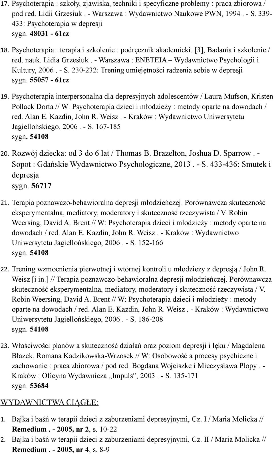 - Warszawa : ENETEIA Wydawnictwo Psychologii i Kultury, 2006. - S. 230-232: Trening umiejętności radzenia sobie w depresji sygn. 55057-61cz 19.