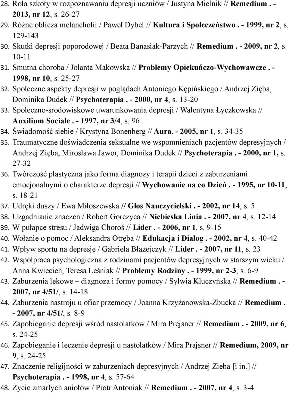 25-27 32. Społeczne aspekty depresji w poglądach Antoniego Kępińskiego / Andrzej Zięba, Dominika Dudek // Psychoterapia. - 2000, nr 4, s. 13-20 33.