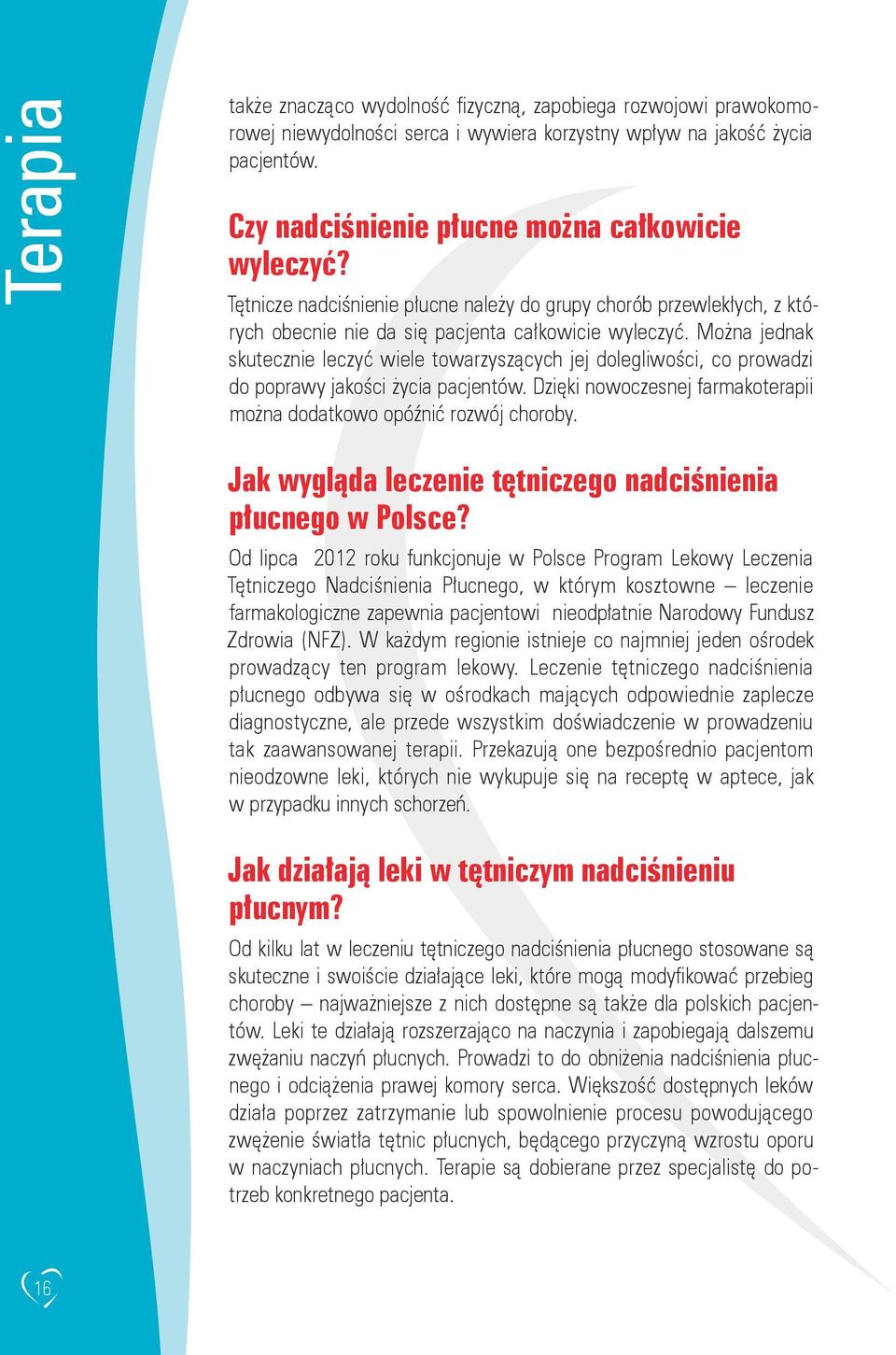 Można jednak skutecznie leczyć wiele towarzyszących jej dolegliwości, co prowadzi do poprawy jakości życia pacjentów. Dzięki nowoczesnej farmakoterapii można dodatkowo opóźnić rozwój choroby.